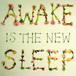 Awake Is the New Sleep