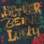 Better Being Lucky